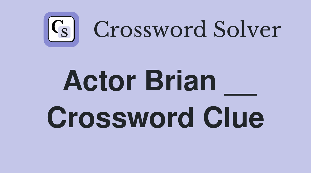 Actor Brian __ Crossword Clue Answers Crossword Solver